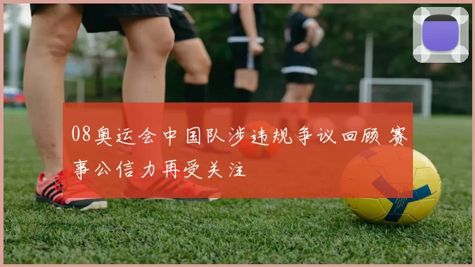 08奥运会中国队涉违规争议回顾 赛事公信力再受关注