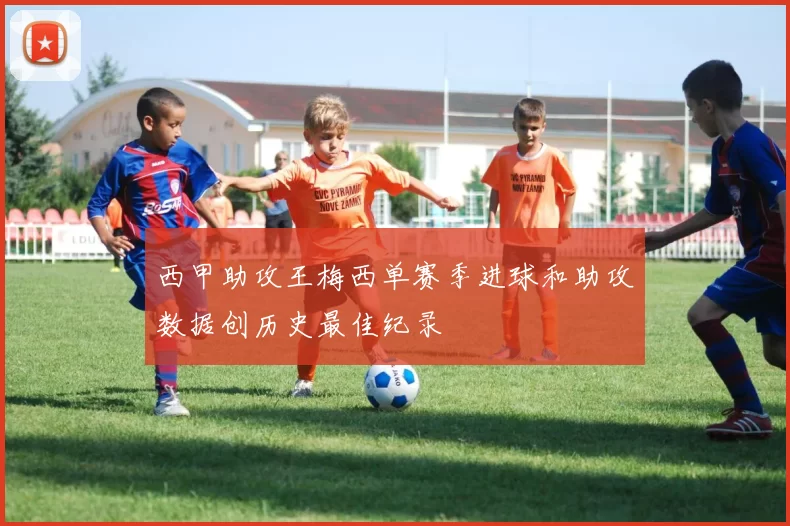 西甲助攻王梅西单赛季进球和助攻数据创历史最佳纪录